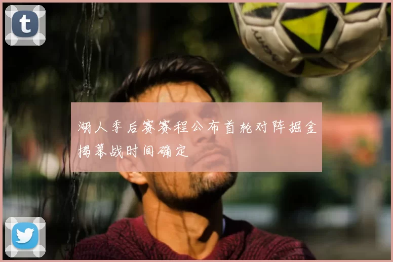 湖人季后赛赛程公布首轮对阵掘金揭幕战时间确定