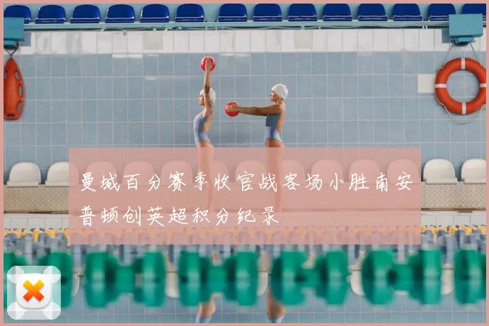 曼城百分赛季收官战客场小胜南安普顿创英超积分纪录