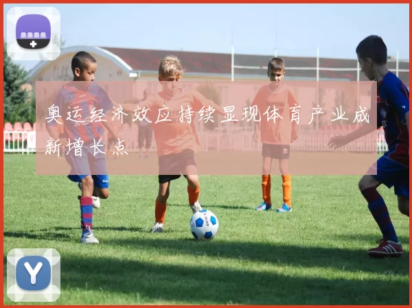 奥运经济效应持续显现体育产业成新增长点