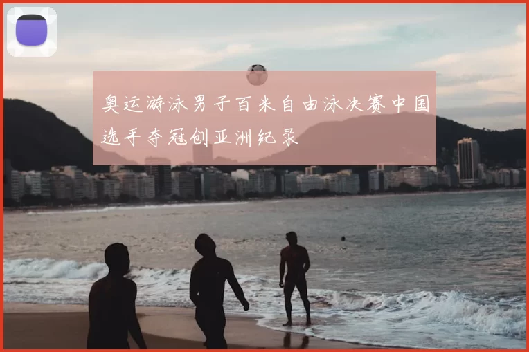 奥运游泳男子百米自由泳决赛中国选手夺冠创亚洲纪录