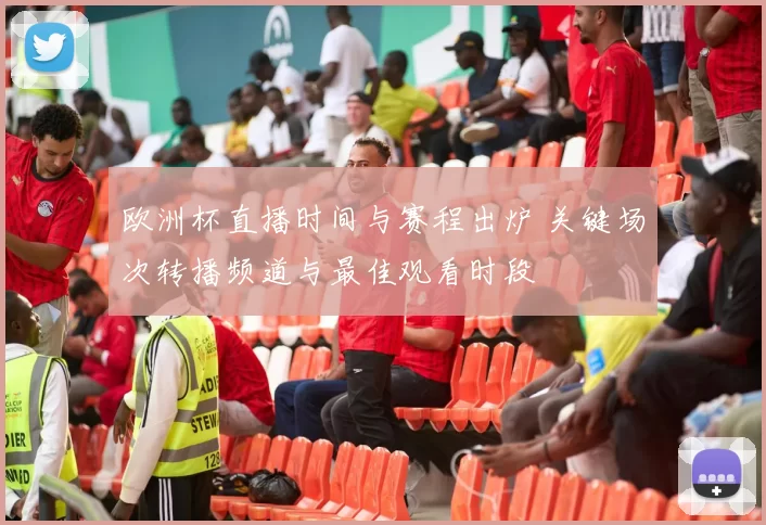 欧洲杯直播时间与赛程出炉 关键场次转播频道与最佳观看时段