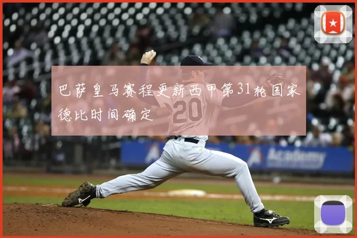 巴萨皇马赛程更新西甲第31轮国家德比时间确定