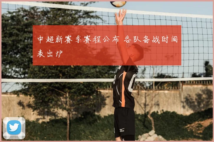 中超新赛季赛程公布 各队备战时间表出炉