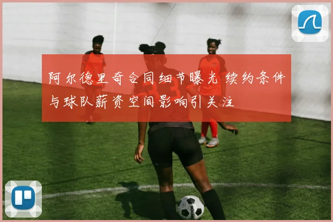 阿尔德里奇合同细节曝光 续约条件与球队薪资空间影响引关注